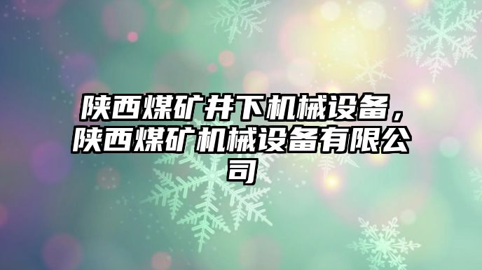 陜西煤礦井下機(jī)械設(shè)備，陜西煤礦機(jī)械設(shè)備有限公司