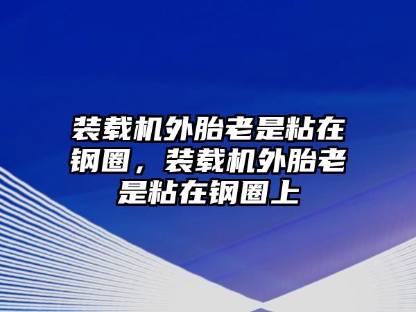 裝載機外胎老是粘在鋼圈，裝載機外胎老是粘在鋼圈上