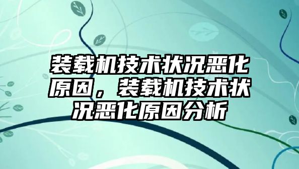 裝載機(jī)技術(shù)狀況惡化原因，裝載機(jī)技術(shù)狀況惡化原因分析