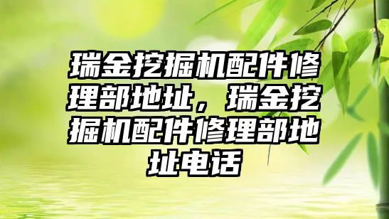 瑞金挖掘機配件修理部地址，瑞金挖掘機配件修理部地址電話