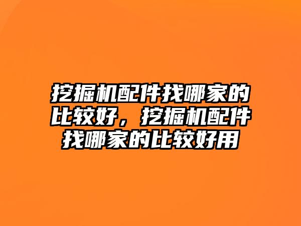 挖掘機配件找哪家的比較好，挖掘機配件找哪家的比較好用