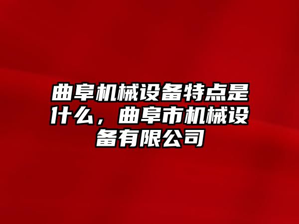 曲阜機(jī)械設(shè)備特點(diǎn)是什么，曲阜市機(jī)械設(shè)備有限公司