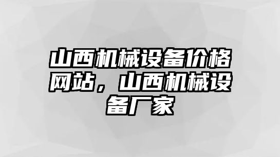 山西機(jī)械設(shè)備價(jià)格網(wǎng)站，山西機(jī)械設(shè)備廠家