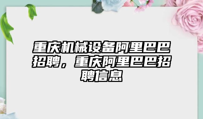 重慶機械設備阿里巴巴招聘，重慶阿里巴巴招聘信息