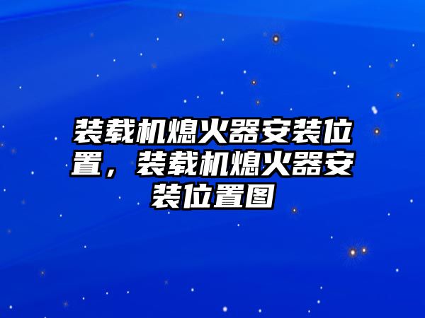 裝載機熄火器安裝位置，裝載機熄火器安裝位置圖