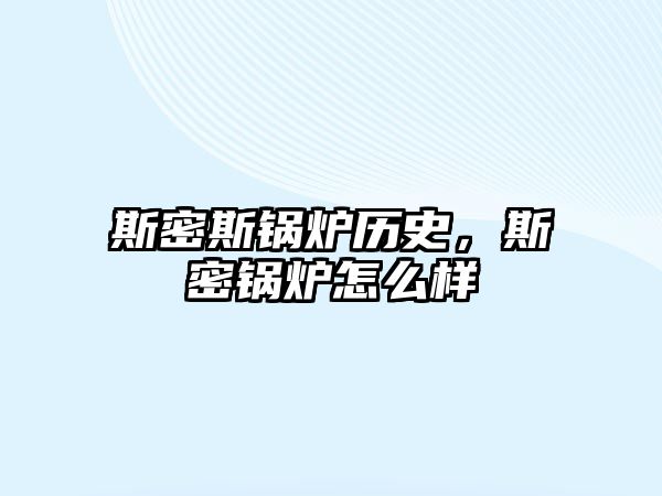 斯密斯鍋爐歷史，斯密鍋爐怎么樣