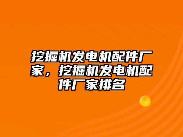 挖掘機(jī)發(fā)電機(jī)配件廠家，挖掘機(jī)發(fā)電機(jī)配件廠家排名