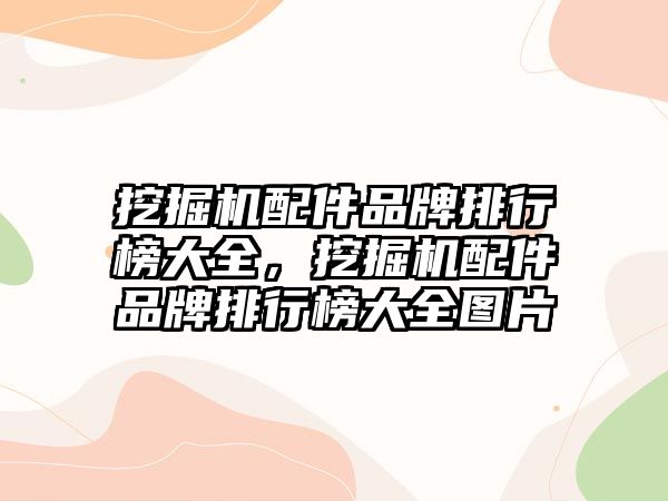 挖掘機配件品牌排行榜大全，挖掘機配件品牌排行榜大全圖片