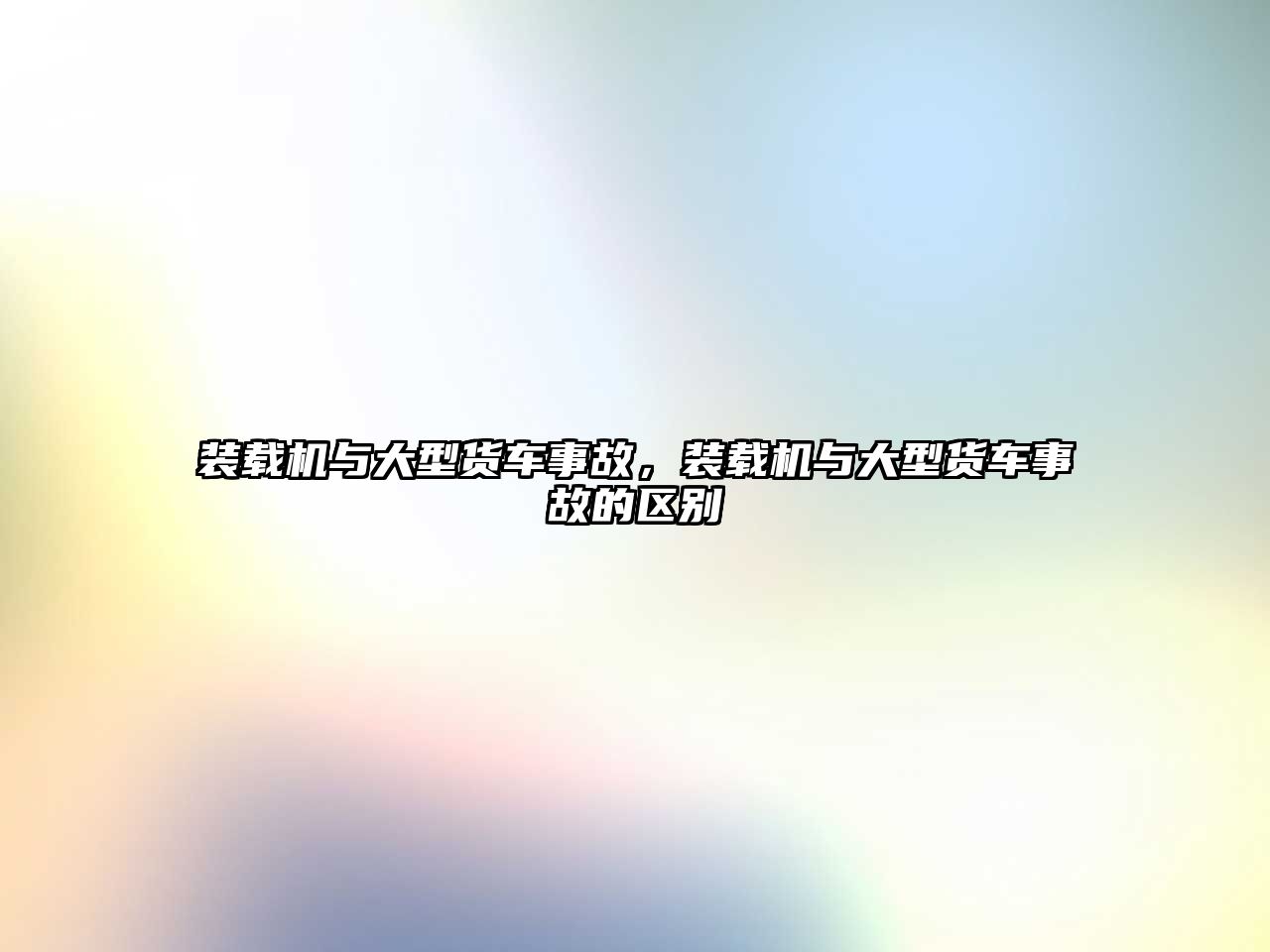 裝載機與大型貨車事故，裝載機與大型貨車事故的區(qū)別