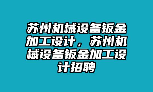 蘇州機(jī)械設(shè)備鈑金加工設(shè)計，蘇州機(jī)械設(shè)備鈑金加工設(shè)計招聘