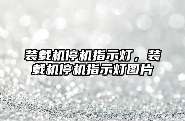 裝載機停機指示燈，裝載機停機指示燈圖片