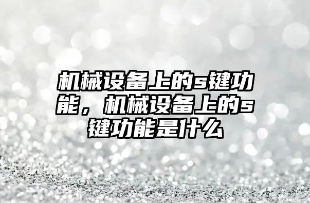 機械設備上的s鍵功能，機械設備上的s鍵功能是什么