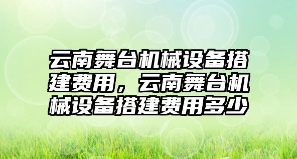 云南舞臺機械設(shè)備搭建費用，云南舞臺機械設(shè)備搭建費用多少