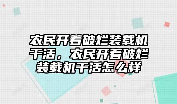 農(nóng)民開著破爛裝載機(jī)干活，農(nóng)民開著破爛裝載機(jī)干活怎么樣