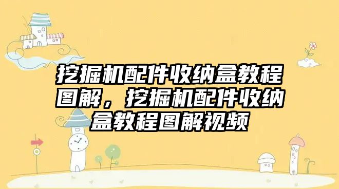 挖掘機配件收納盒教程圖解，挖掘機配件收納盒教程圖解視頻