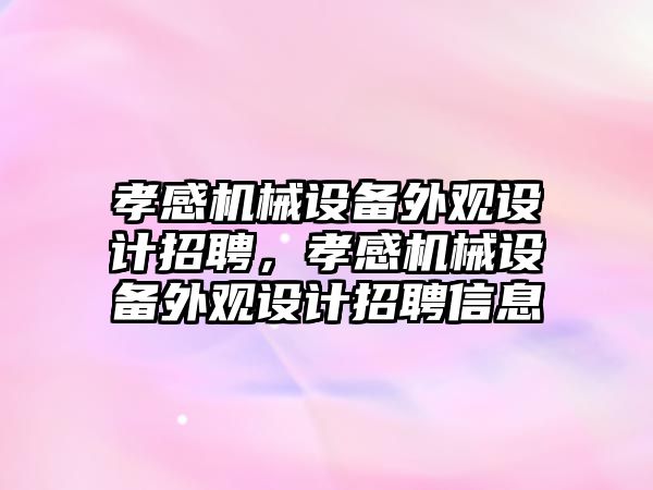 孝感機械設(shè)備外觀設(shè)計招聘，孝感機械設(shè)備外觀設(shè)計招聘信息