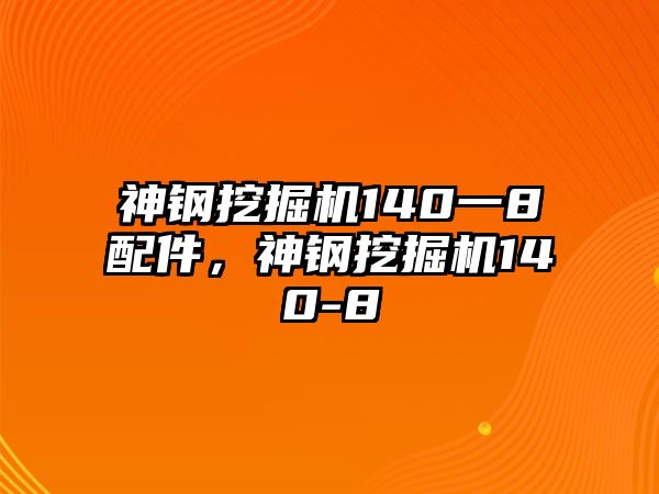 神鋼挖掘機(jī)140一8配件，神鋼挖掘機(jī)140-8