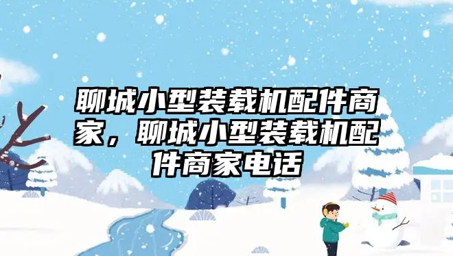 聊城小型裝載機配件商家，聊城小型裝載機配件商家電話