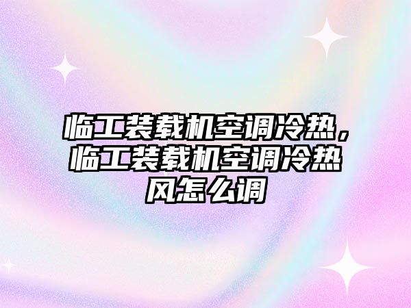 臨工裝載機空調(diào)冷熱，臨工裝載機空調(diào)冷熱風(fēng)怎么調(diào)