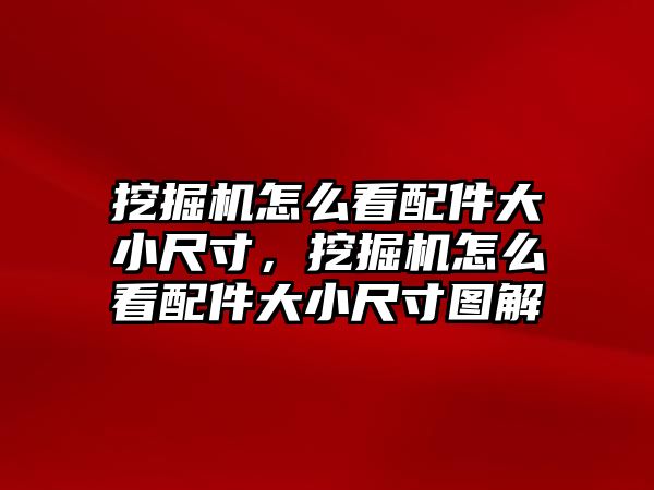 挖掘機(jī)怎么看配件大小尺寸，挖掘機(jī)怎么看配件大小尺寸圖解