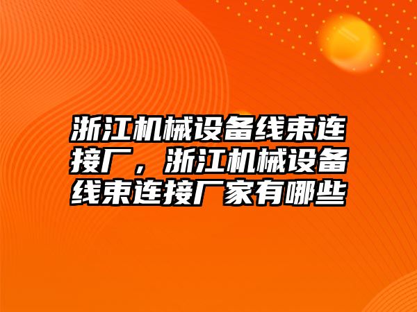 浙江機械設備線束連接廠，浙江機械設備線束連接廠家有哪些