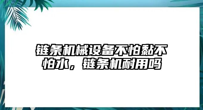 鏈條機械設(shè)備不怕黏不怕水，鏈條機耐用嗎