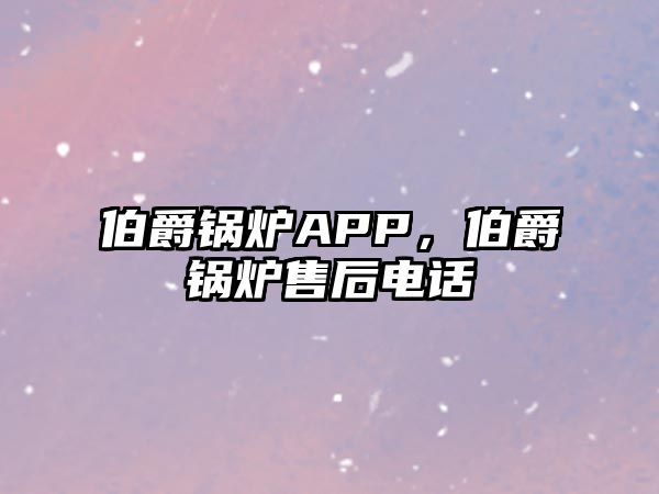 伯爵鍋爐APP，伯爵鍋爐售后電話