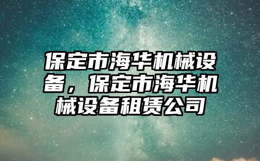 保定市海華機械設(shè)備，保定市海華機械設(shè)備租賃公司