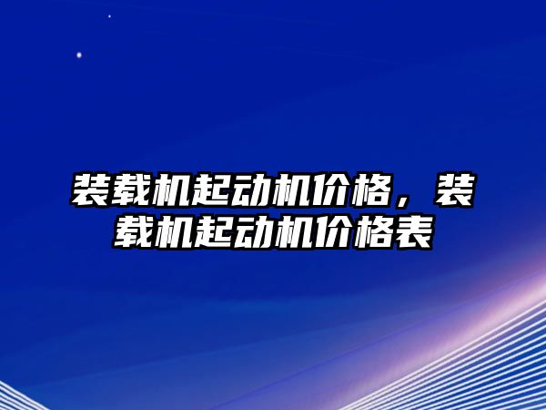 裝載機起動機價格，裝載機起動機價格表