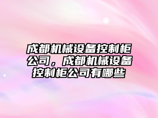 成都機械設備控制柜公司，成都機械設備控制柜公司有哪些