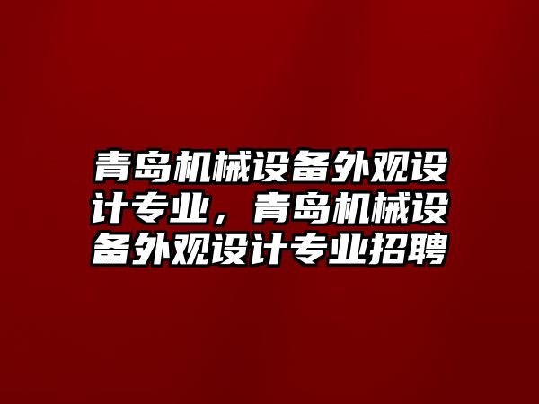 青島機械設(shè)備外觀設(shè)計專業(yè)，青島機械設(shè)備外觀設(shè)計專業(yè)招聘