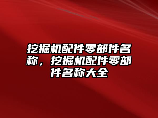 挖掘機配件零部件名稱，挖掘機配件零部件名稱大全