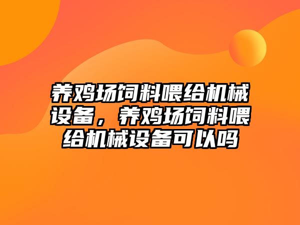 養(yǎng)雞場飼料喂給機械設備，養(yǎng)雞場飼料喂給機械設備可以嗎