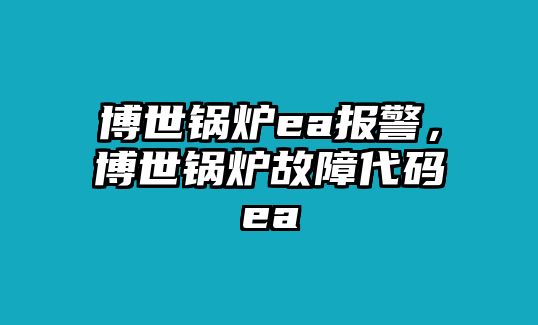 博世鍋爐ea報(bào)警，博世鍋爐故障代碼ea