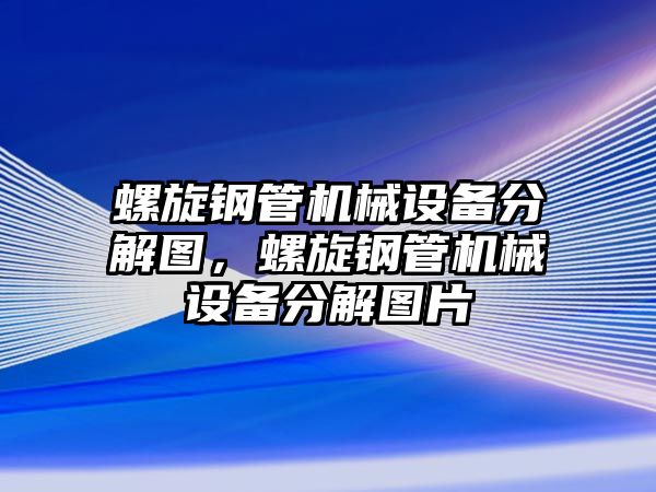 螺旋鋼管機械設(shè)備分解圖，螺旋鋼管機械設(shè)備分解圖片