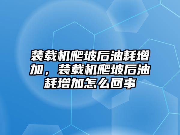 裝載機(jī)爬坡后油耗增加，裝載機(jī)爬坡后油耗增加怎么回事