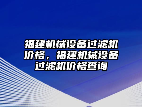 福建機械設備過濾機價格，福建機械設備過濾機價格查詢