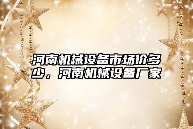 河南機械設(shè)備市場價多少，河南機械設(shè)備廠家