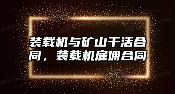 裝載機與礦山干活合同，裝載機雇傭合同