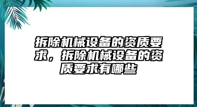 拆除機械設備的資質要求，拆除機械設備的資質要求有哪些