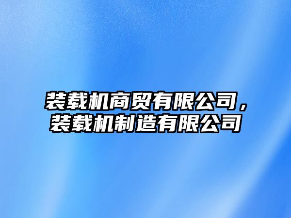 裝載機商貿(mào)有限公司，裝載機制造有限公司