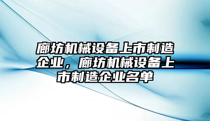 廊坊機械設備上市制造企業(yè)，廊坊機械設備上市制造企業(yè)名單