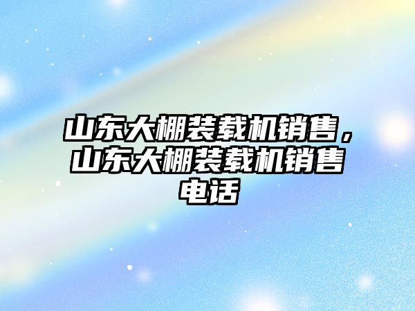 山東大棚裝載機銷售，山東大棚裝載機銷售電話