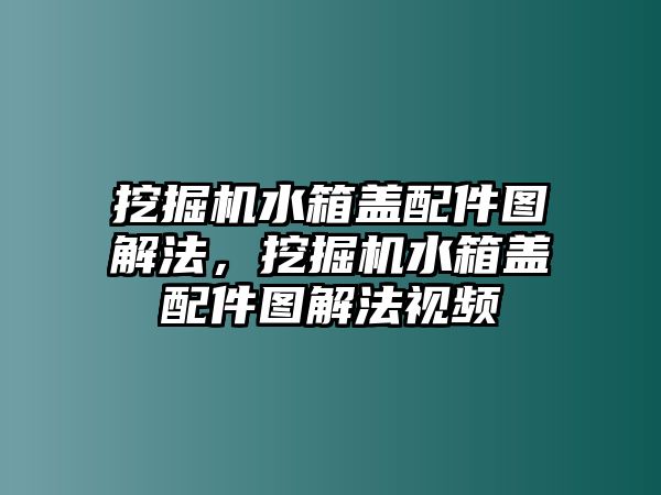 挖掘機(jī)水箱蓋配件圖解法，挖掘機(jī)水箱蓋配件圖解法視頻