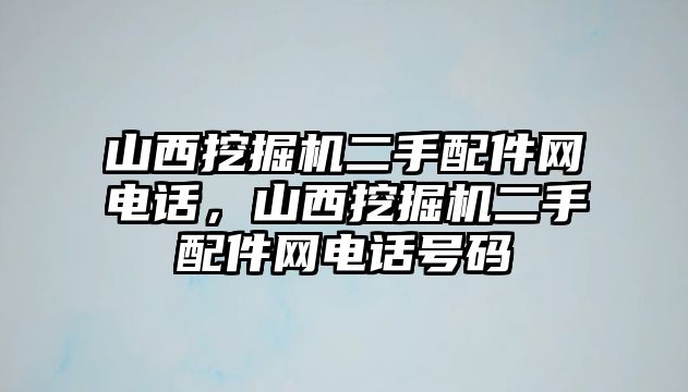 山西挖掘機二手配件網(wǎng)電話，山西挖掘機二手配件網(wǎng)電話號碼