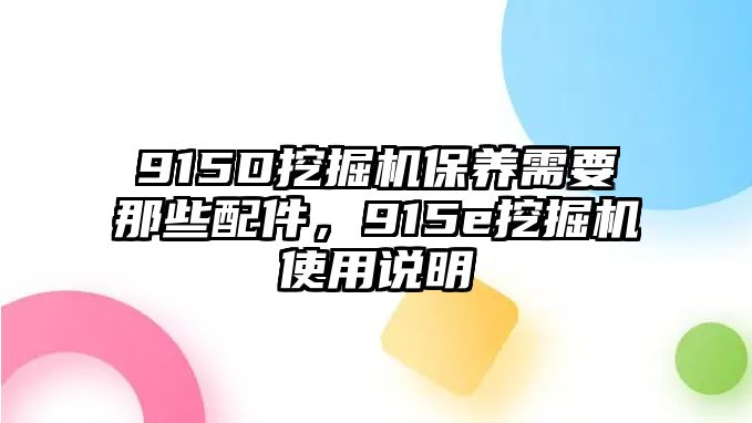 915D挖掘機(jī)保養(yǎng)需要那些配件，915e挖掘機(jī)使用說明