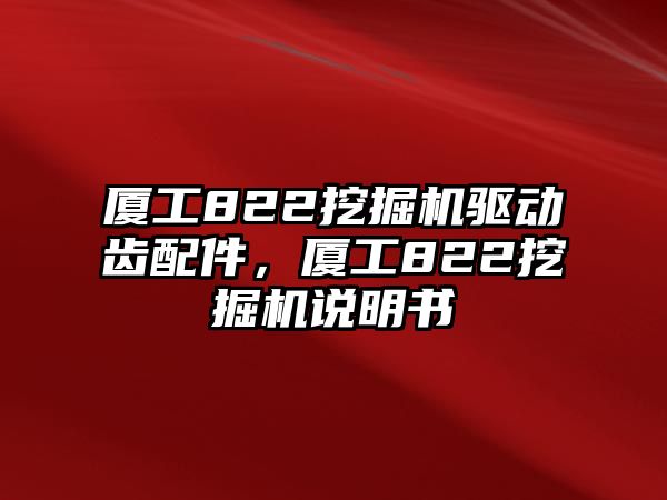 廈工822挖掘機驅(qū)動齒配件，廈工822挖掘機說明書