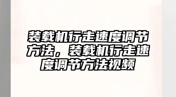 裝載機(jī)行走速度調(diào)節(jié)方法，裝載機(jī)行走速度調(diào)節(jié)方法視頻