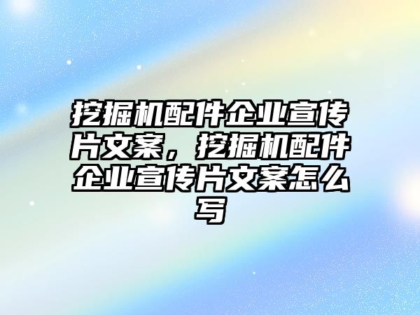 挖掘機配件企業(yè)宣傳片文案，挖掘機配件企業(yè)宣傳片文案怎么寫