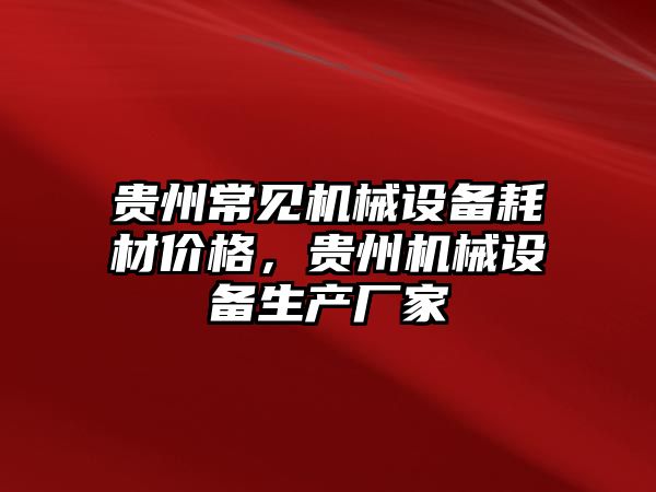 貴州常見機械設(shè)備耗材價格，貴州機械設(shè)備生產(chǎn)廠家